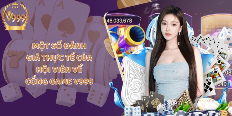 Một số đánh giá thực tế của hội viên về cổng game V999