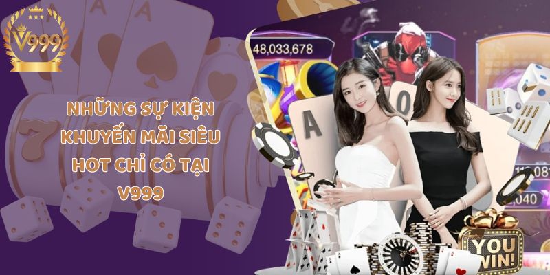 Những sự kiện khuyến mãi siêu hot chỉ có tại V999